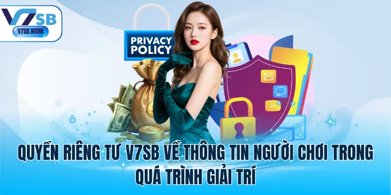 Quyền riêng tư V7SB về thông tin người chơi trong quá trình giải trí